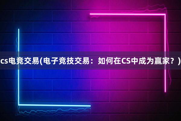 cs电竞交易(电子竞技交易：如何在CS中成为赢家？)