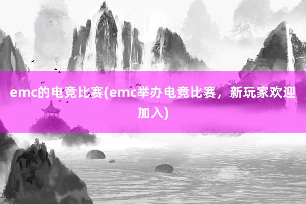 emc的电竞比赛(emc举办电竞比赛，新玩家欢迎加入)