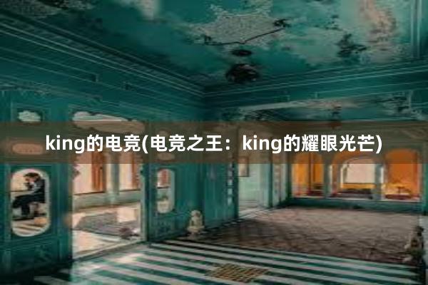 king的电竞(电竞之王：king的耀眼光芒)