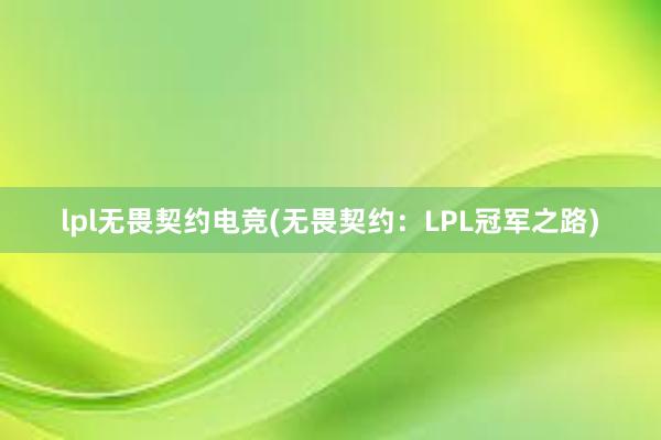 lpl无畏契约电竞(无畏契约：LPL冠军之路)