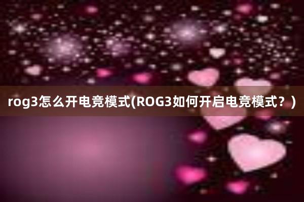 rog3怎么开电竞模式(ROG3如何开启电竞模式？)