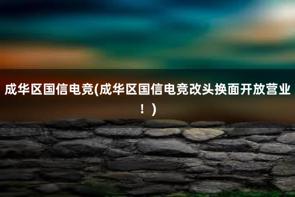 成华区国信电竞(成华区国信电竞改头换面开放营业！)