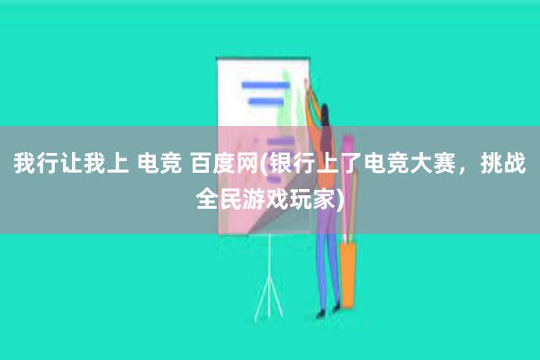 我行让我上 电竞 百度网(银行上了电竞大赛，挑战全民游戏玩家)