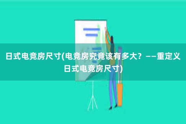 日式电竞房尺寸(电竞房究竟该有多大？——重定义日式电竞房尺寸)