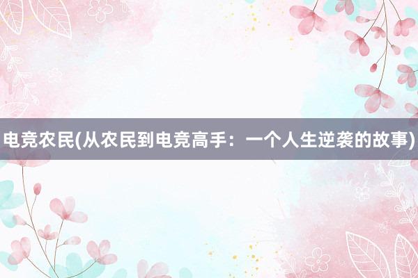 电竞农民(从农民到电竞高手：一个人生逆袭的故事)