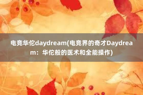 电竞华佗daydream(电竞界的奇才Daydream：华佗般的医术和全能操作)