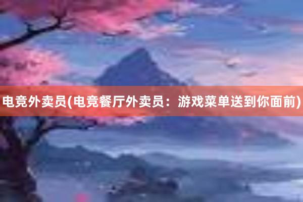 电竞外卖员(电竞餐厅外卖员：游戏菜单送到你面前)