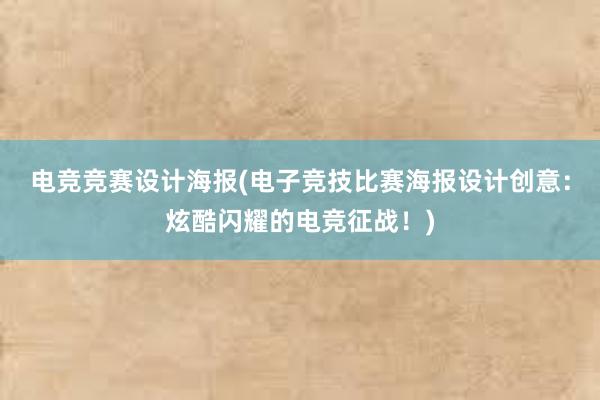 电竞竞赛设计海报(电子竞技比赛海报设计创意：炫酷闪耀的电竞征战！)