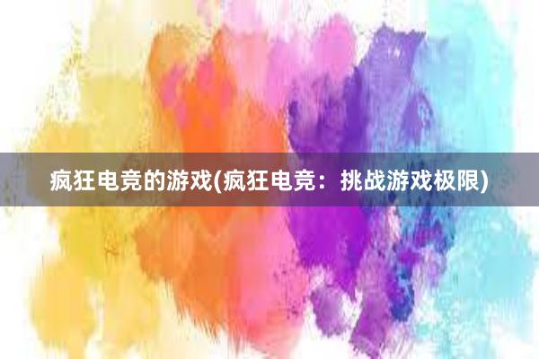 疯狂电竞的游戏(疯狂电竞：挑战游戏极限)