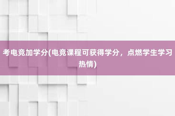 考电竞加学分(电竞课程可获得学分，点燃学生学习热情)