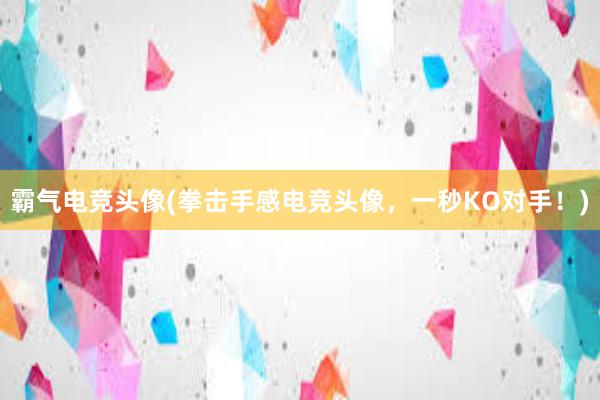 霸气电竞头像(拳击手感电竞头像，一秒KO对手！)