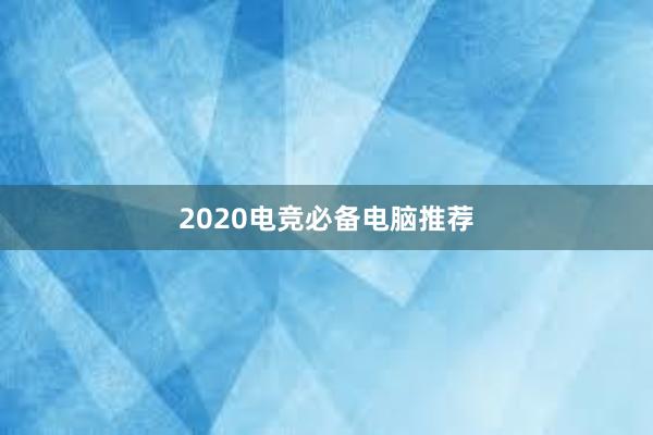 2020电竞必备电脑推荐