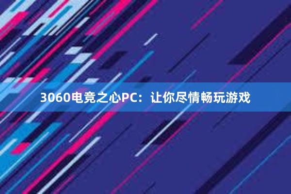 3060电竞之心PC：让你尽情畅玩游戏