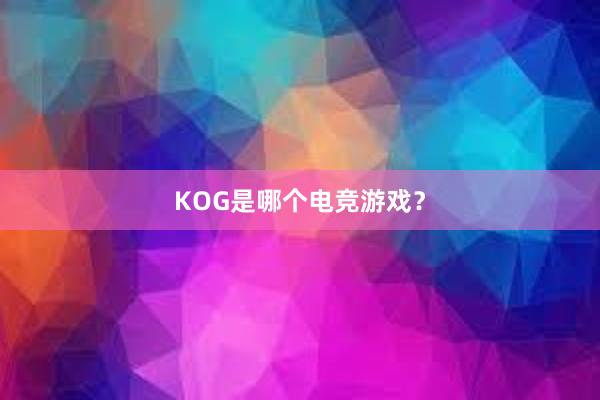 KOG是哪个电竞游戏？