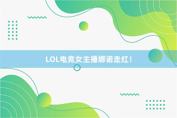 LOL电竞女主播娜诺走红！