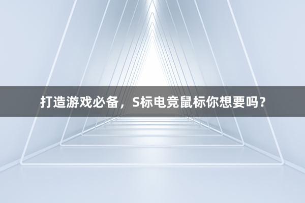 打造游戏必备，S标电竞鼠标你想要吗？