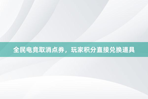 全民电竞取消点券，玩家积分直接兑换道具