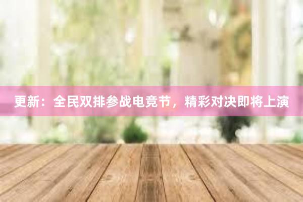 更新：全民双排参战电竞节，精彩对决即将上演