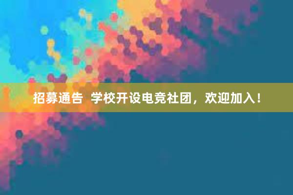 招募通告  学校开设电竞社团，欢迎加入！