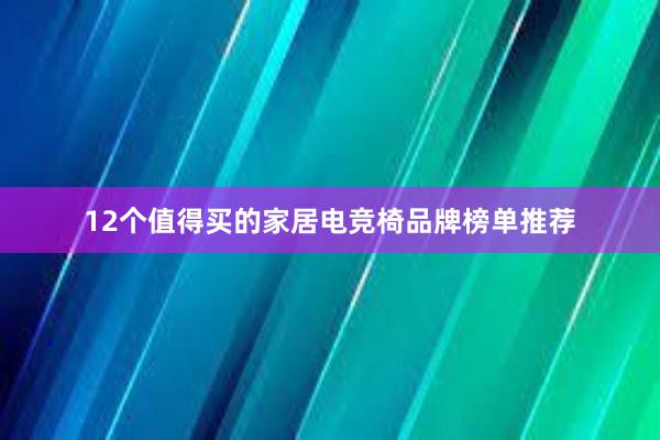 12个值得买的家居电竞椅品牌榜单推荐