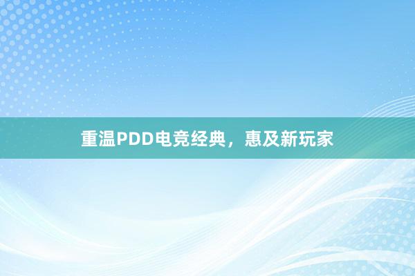 重温PDD电竞经典，惠及新玩家