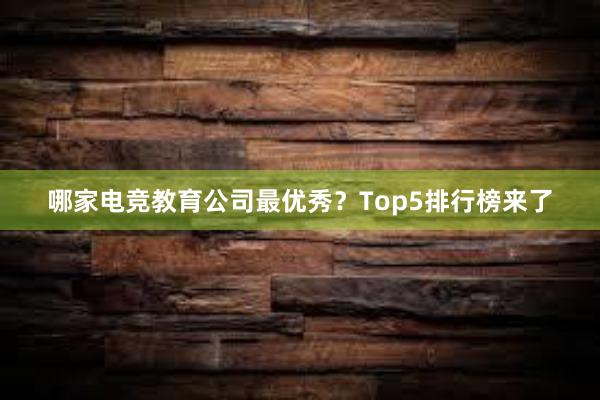 哪家电竞教育公司最优秀？Top5排行榜来了