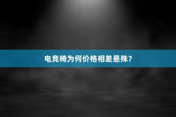 电竞椅为何价格相差悬殊？