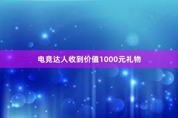 电竞达人收到价值1000元礼物