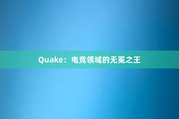 Quake：电竞领域的无冕之王