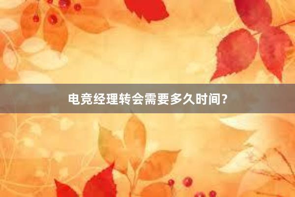 电竞经理转会需要多久时间？