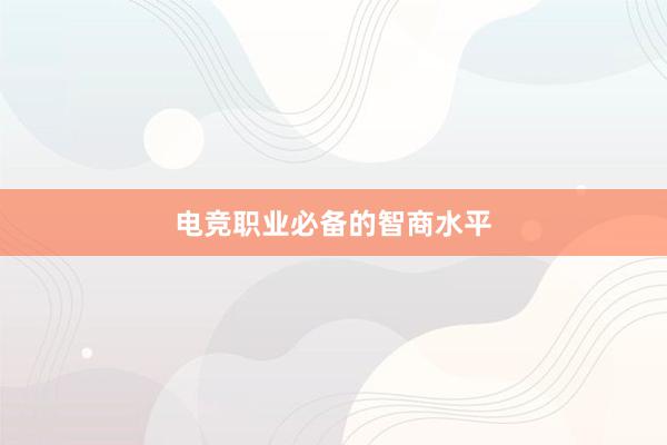 电竞职业必备的智商水平