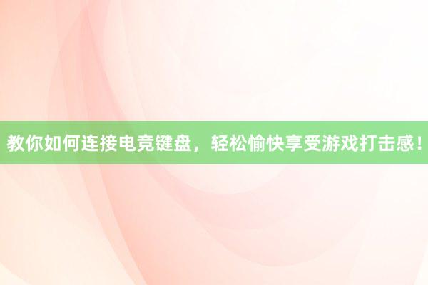 教你如何连接电竞键盘，轻松愉快享受游戏打击感！