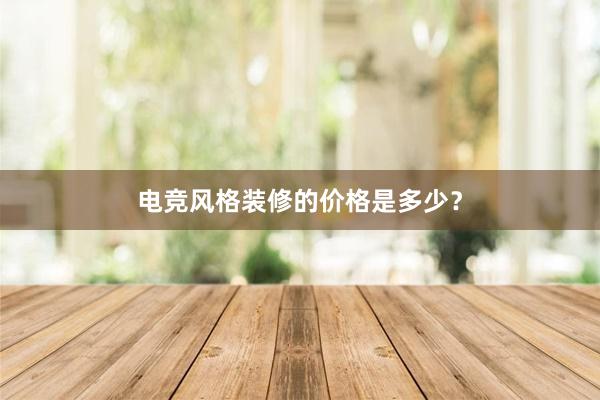 电竞风格装修的价格是多少？