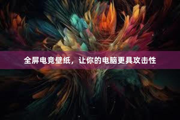 全屏电竞壁纸，让你的电脑更具攻击性