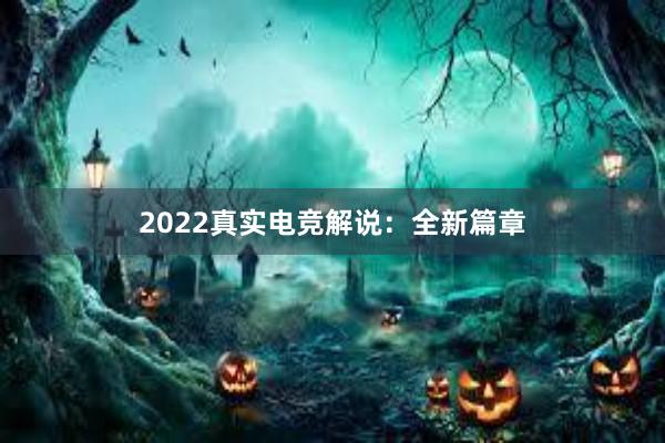 2022真实电竞解说：全新篇章