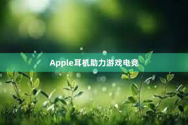 Apple耳机助力游戏电竞