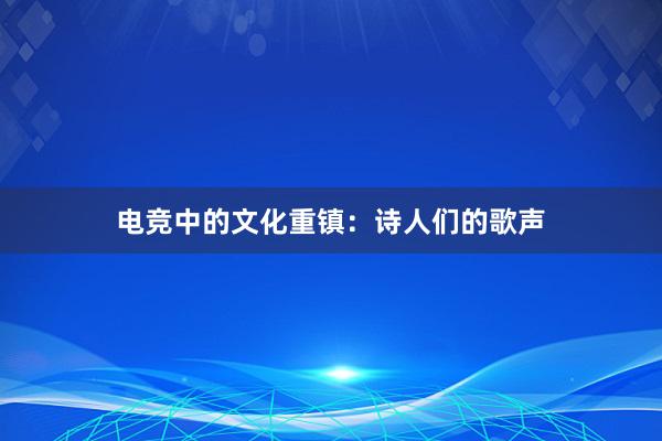 电竞中的文化重镇：诗人们的歌声