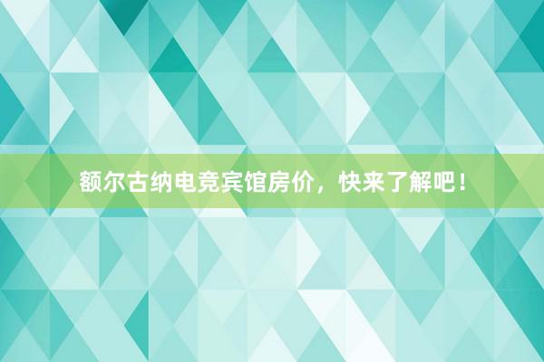 额尔古纳电竞宾馆房价，快来了解吧！